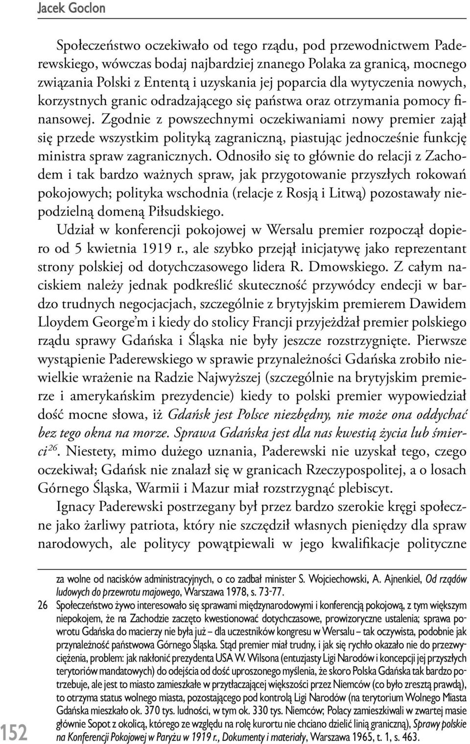 Zgodnie z powszechnymi oczekiwaniami nowy premier zajął się przede wszystkim polityką zagraniczną, piastując jednocześnie funkcję ministra spraw zagranicznych.