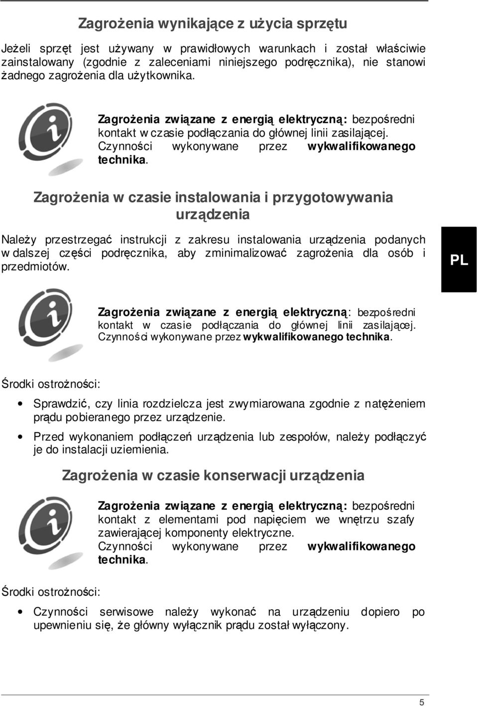 Zagrożenia w czasie instalowania i przygotowywania urządzenia Należy przestrzegać instrukcji z zakresu instalowania urządzenia podanych w dalszej części podręcznika, aby zminimalizować zagrożenia dla