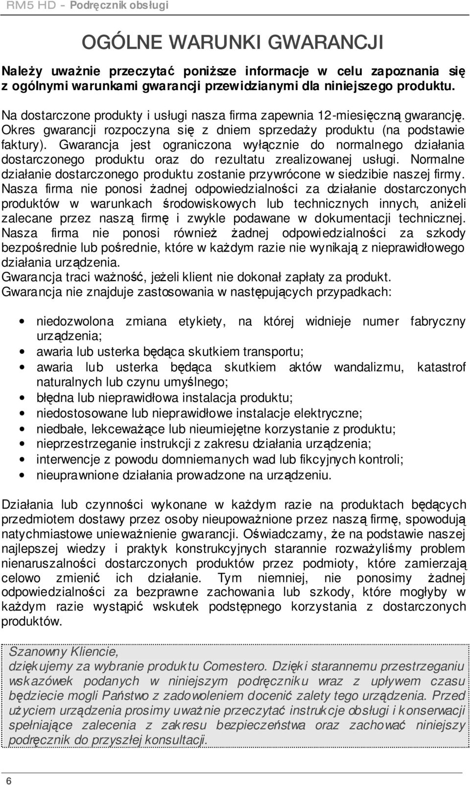 Gwarancja jest ograniczona wyłącznie do normalnego działania dostarczonego produktu oraz do rezultatu zrealizowanej usługi.