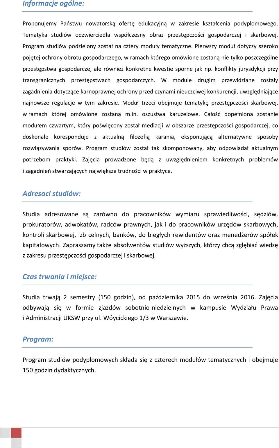 Pierwszy moduł dotyczy szeroko pojętej ochrony obrotu gospodarczego, w ramach którego omówione zostaną nie tylko poszczególne przestępstwa gospodarcze, ale również konkretne kwestie sporne jak np.