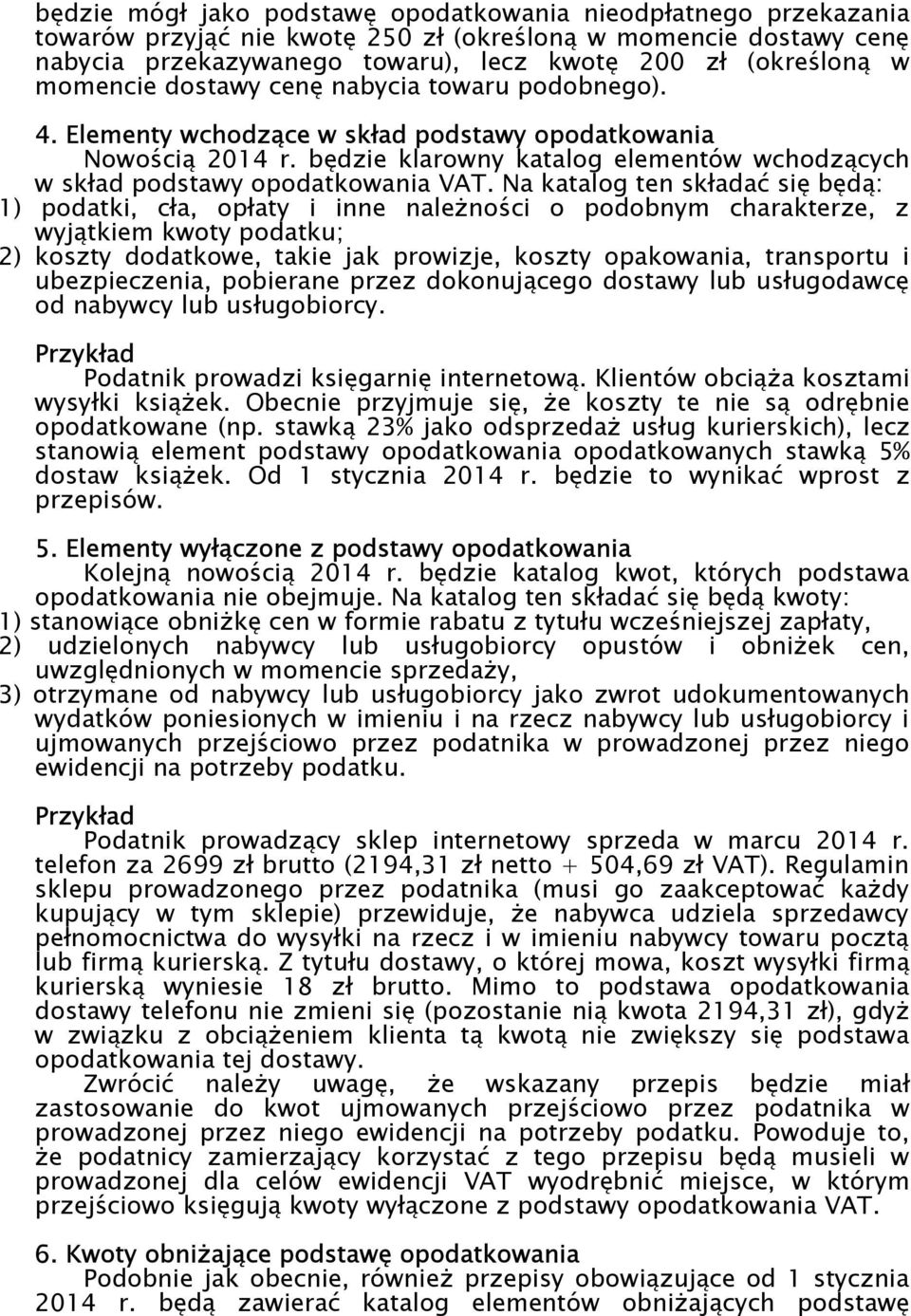 Na katalog ten składać się będą: 1) podatki, cła, opłaty i inne należności o podobnym charakterze, z wyjątkiem kwoty podatku; 2) koszty dodatkowe, takie jak prowizje, koszty opakowania, transportu i