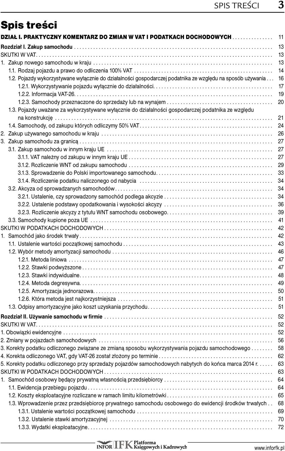 . 1.2.2. Informacja VAT-26.... 19.. 1.2.3. Samochody przeznaczone do sprzedaży lub na wynajem... 20 1.3...Pojazdy uważane za wykorzystywane wyłącznie do działalności gospodarczej podatnika ze względu.