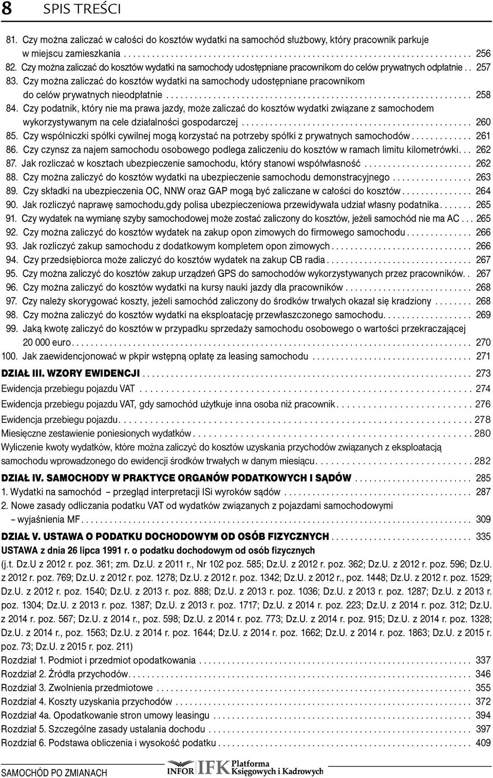 .. 258 84...Czy podatnik, który nie ma prawa jazdy, może zaliczać do kosztów wydatki związane z samochodem. wykorzystywanym na cele działalności gospodarczej... 260 85.