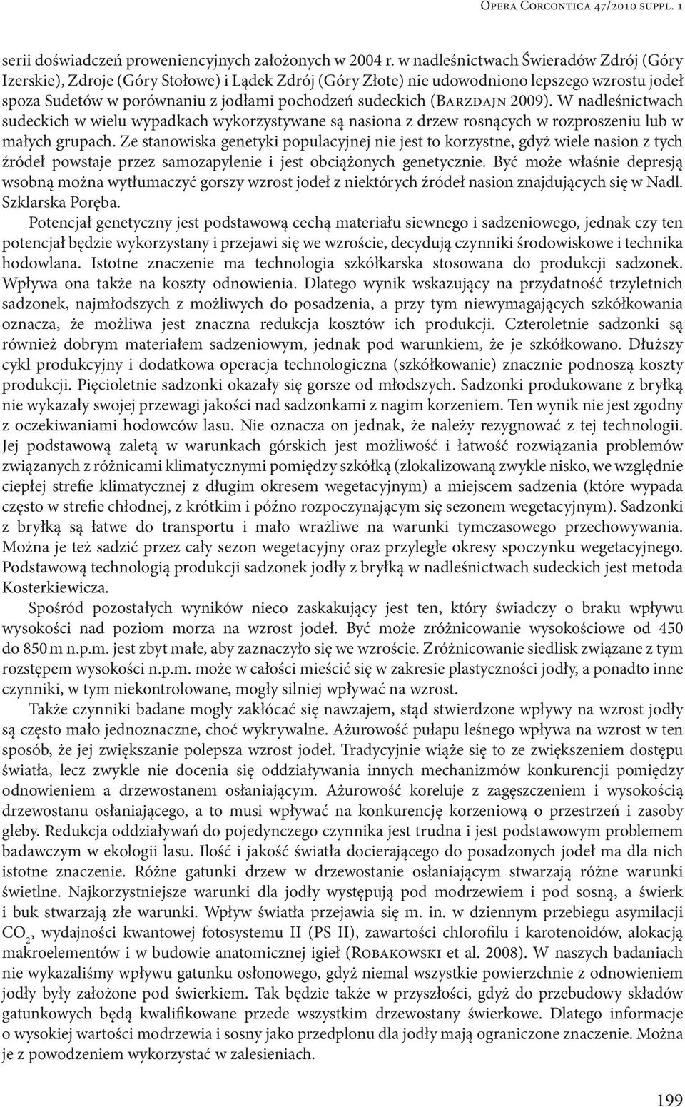 (Barzdajn 2009). W nadleśnictwach sudeckich w wielu wypadkach wykorzystywane są nasiona z drzew rosnących w rozproszeniu lub w małych grupach.