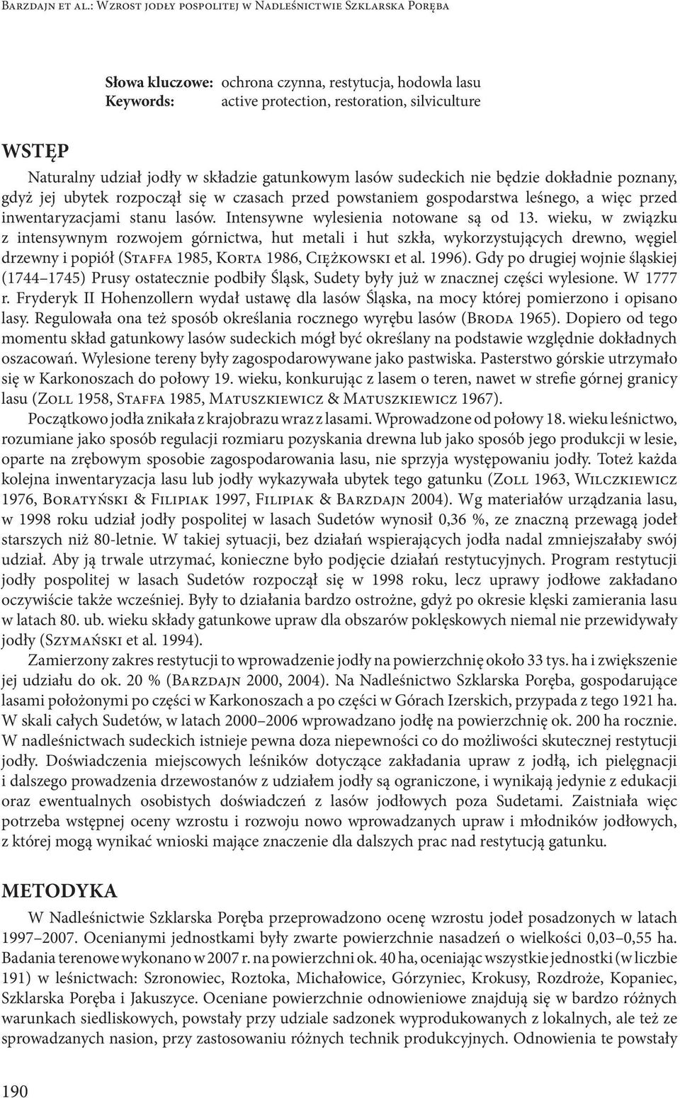 w składzie gatunkowym lasów sudeckich nie będzie dokładnie poznany, gdyż jej ubytek rozpoczął się w czasach przed powstaniem gospodarstwa leśnego, a więc przed inwentaryzacjami stanu lasów.