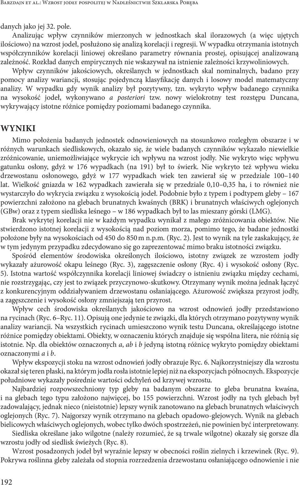 W wypadku otrzymania istotnych współczynników korelacji liniowej określano parametry równania prostej, opisującej analizowaną zależność.