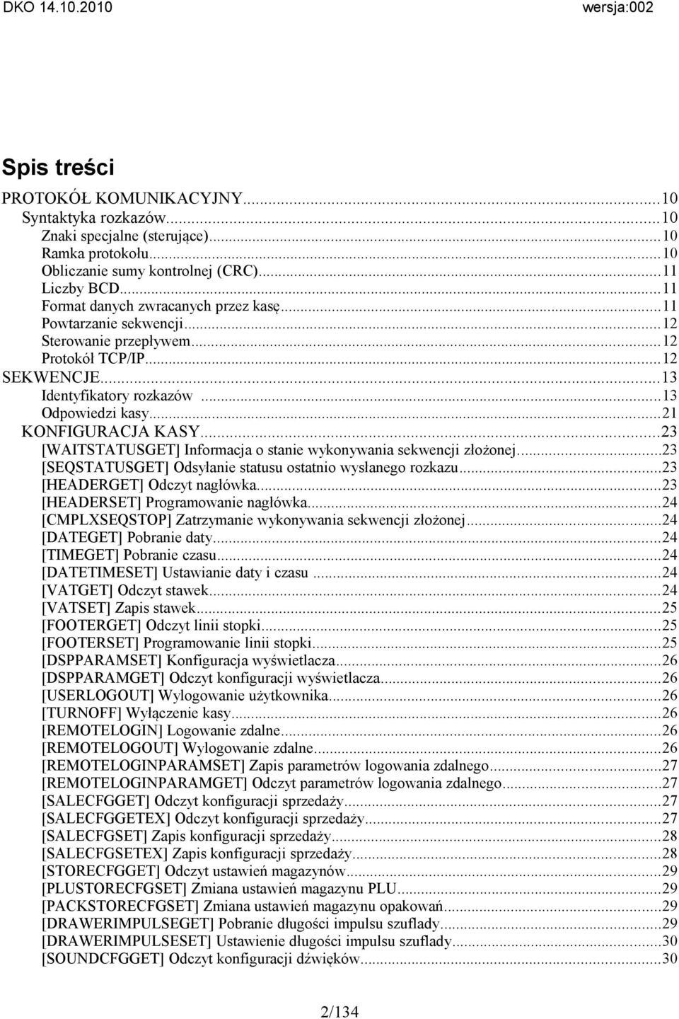 ..21 KONFIGURACJA KASY...23 [WAITSTATUSGET] Informacja o stanie wykonywania sekwencji złożonej...23 [SEQSTATUSGET] Odsyłanie statusu ostatnio wysłanego rozkazu...23 [HEADERGET] Odczyt nagłówka.