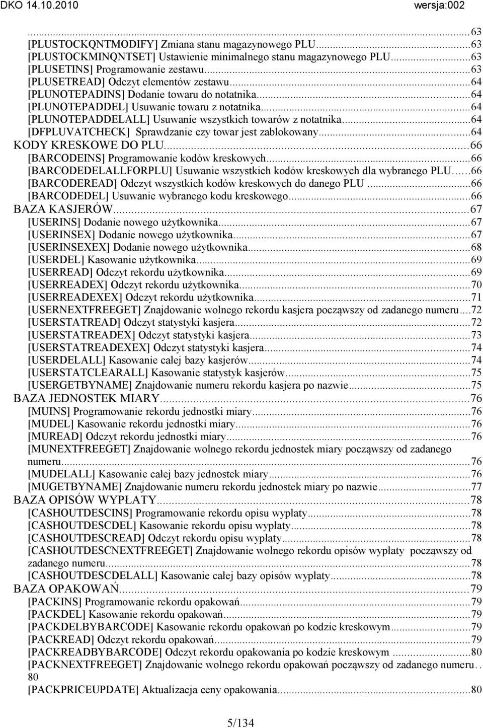 ..64 [PLUNOTEPADDELALL] Usuwanie wszystkich towarów z notatnika...64 [DFPLUVATCHECK] Sprawdzanie czy towar jest zablokowany...64 KODY KRESKOWE DO PLU...66 [BARCODEINS] Programowanie kodów kreskowych.