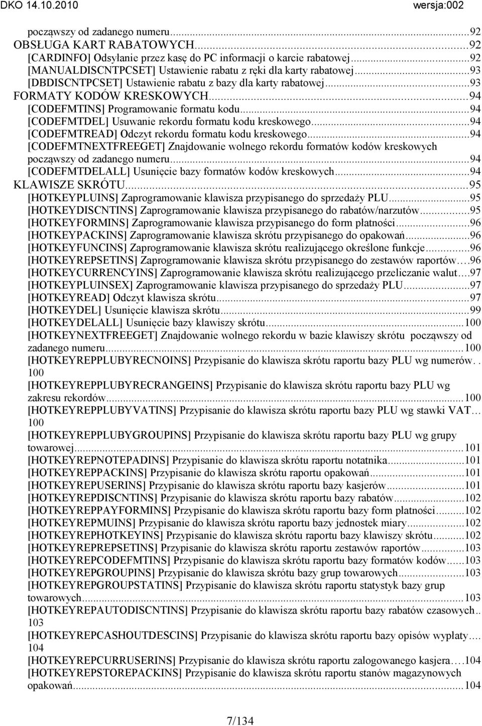 ..94 [CODEFMTREAD] Odczyt rekordu formatu kodu kreskowego...94 [CODEFMTNEXTFREEGET] Znajdowanie wolnego rekordu formatów kodów kreskowych począwszy od zadanego numeru.