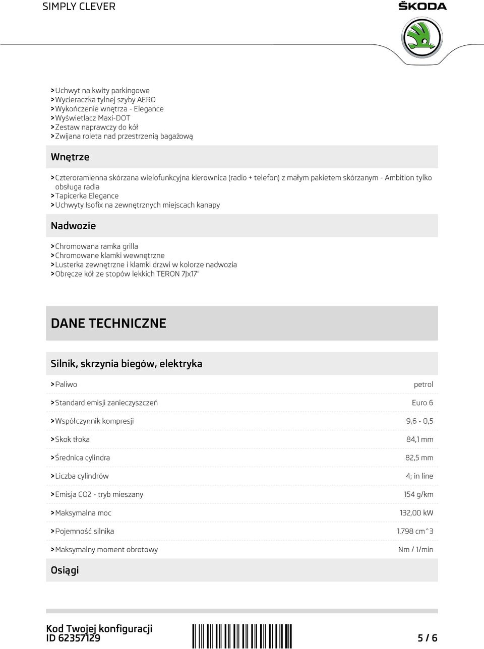 Nadwozie > Chromowana ramka grilla > Chromowane klamki wewnętrzne > Lusterka zewnętrzne i klamki drzwi w kolorze nadwozia > Obręcze kół ze stopów lekkich TERON 7Jx17" DANE TECHNICZNE Silnik, skrzynia