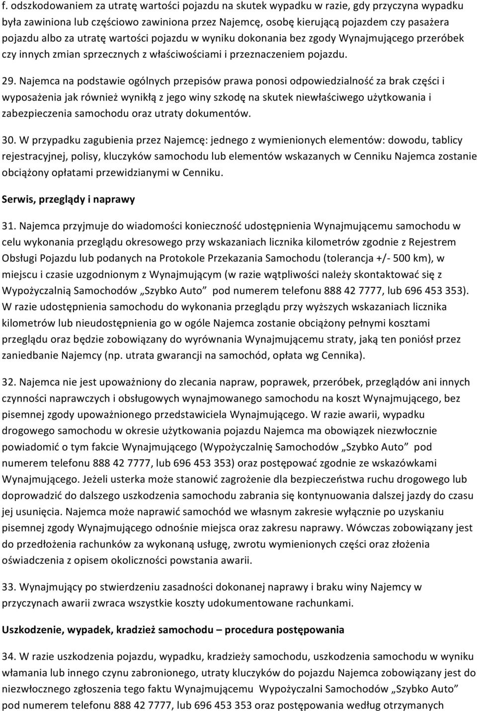 Najemca na podstawie ogólnych przepisów prawa ponosi odpowiedzialność za brak części i wyposażenia jak również wynikłą z jego winy szkodę na skutek niewłaściwego użytkowania i zabezpieczenia