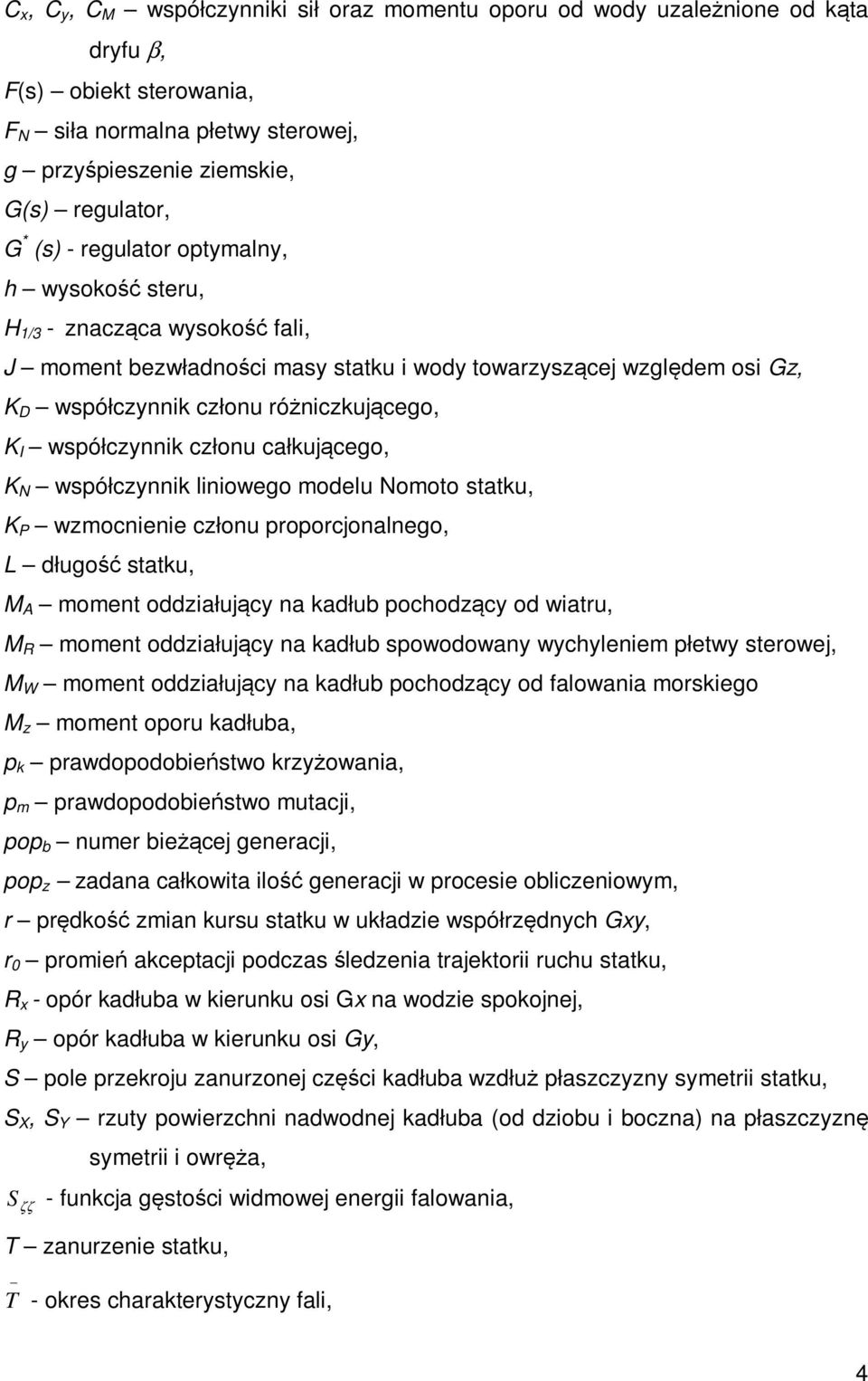 współczynnik członu całkującego, K N współczynnik liniowego modelu Nomoto statku, K P wzmocnienie członu proporcjonalnego, L długość statku, M A moment oddziałujący na kadłub pochodzący od wiatru, M