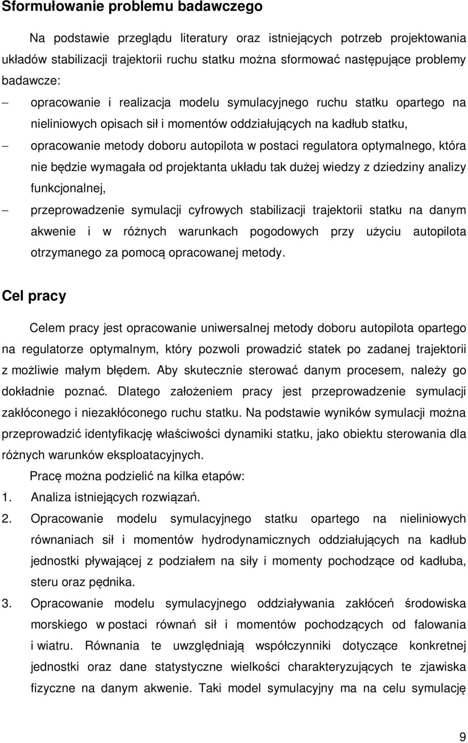 regulatora optymalnego, która nie będzie wymagała od projektanta układu tak dużej wiedzy z dziedziny analizy funkcjonalnej, przeprowadzenie symulacji cyfrowych stabilizacji trajektorii statku na