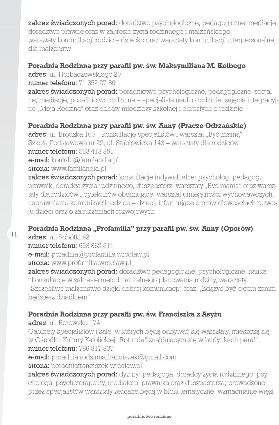 Horbaczewskiego 20 numer telefonu: 71 352 27 86 zakres świadczonych porad: poradnictwo psychologiczne, pedagogiczne, socjalne, mediacje, poradnictwo rodzinne specjalista nauk o rodzinie; zajęcia