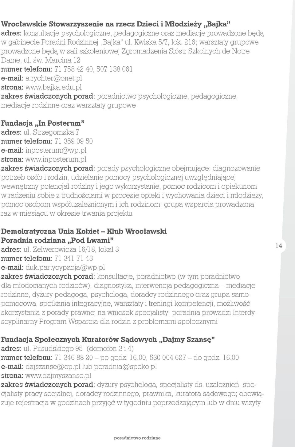 pl strona: www.bajka.edu.pl zakres świadczonych porad: poradnictwo psychologiczne, pedagogiczne, mediacje rodzinne oraz warsztaty grupowe Fundacja In Posterum adres: ul.