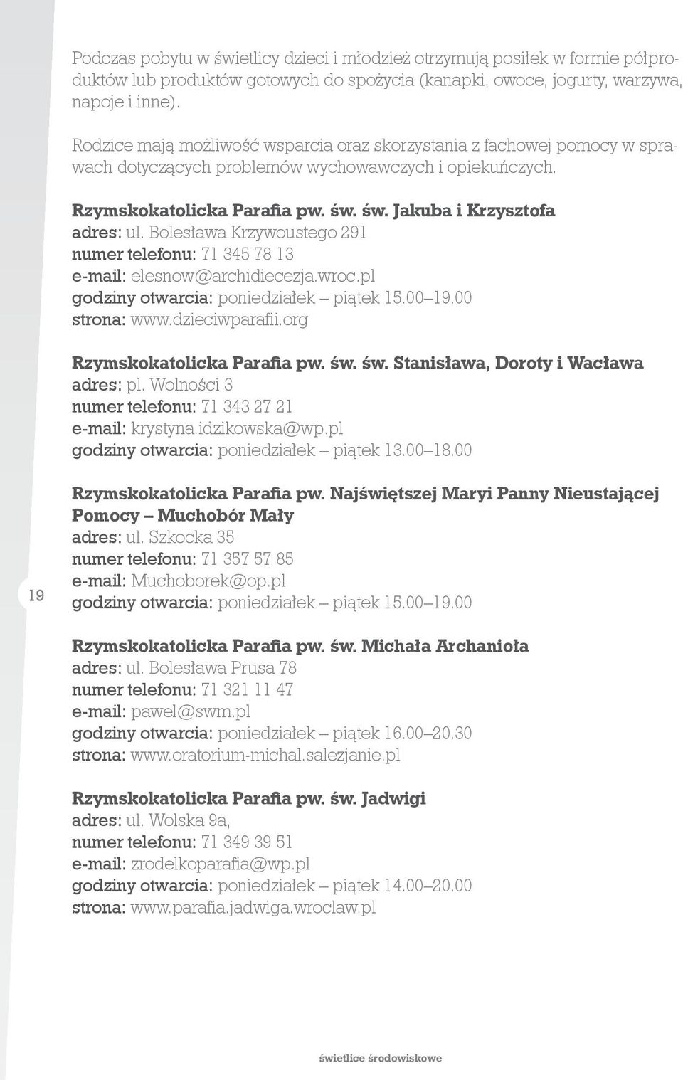 Bolesława Krzywoustego 291 numer telefonu: 71 345 78 13 e-mail: elesnow@archidiecezja.wroc.pl godziny otwarcia: poniedziałek piątek 15.00 19.00 strona: www.dzieciwparafii.