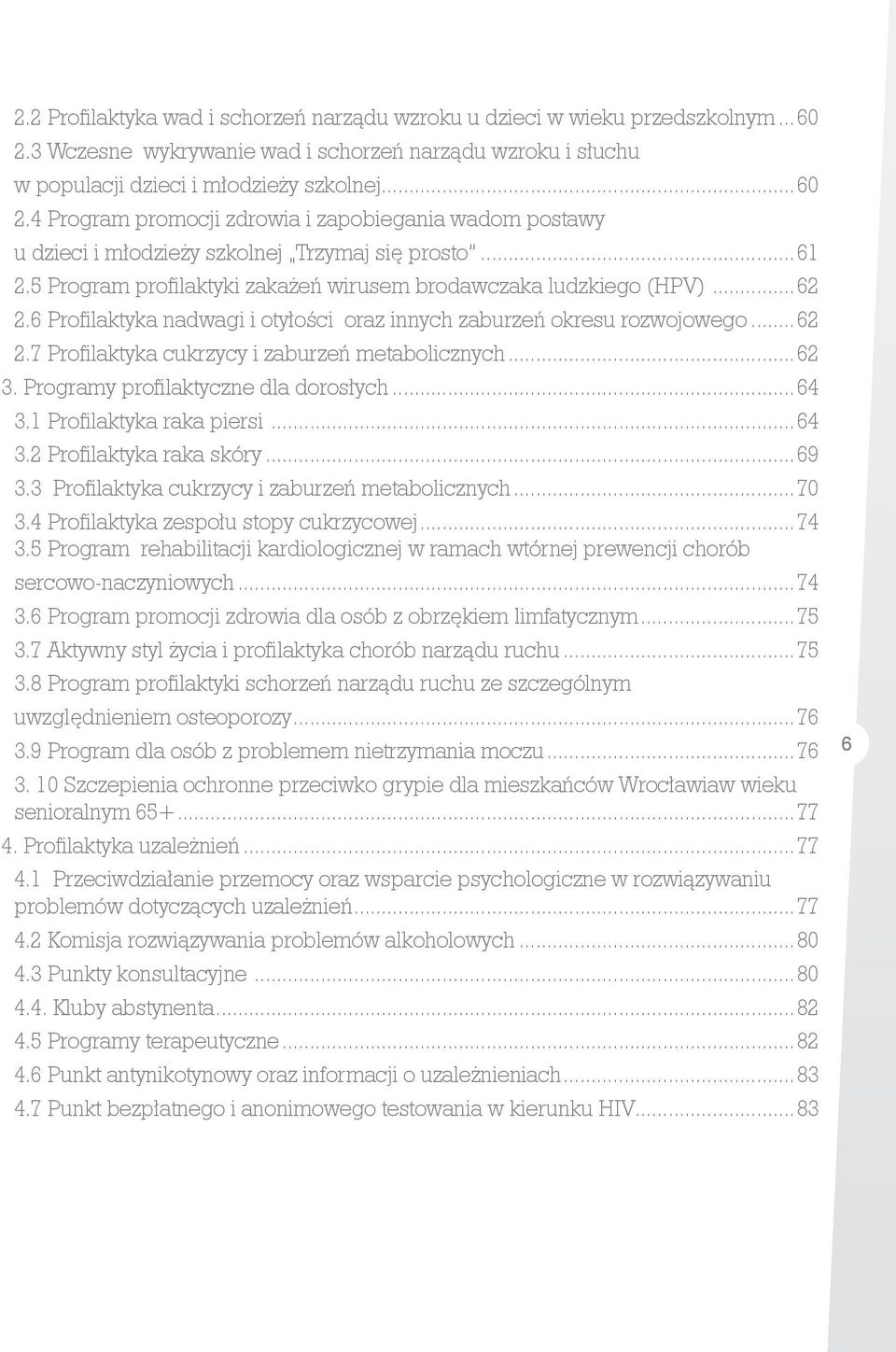 ..62 3. Programy profilaktyczne dla dorosłych...64 3.1 Profilaktyka raka piersi...64 3.2 Profilaktyka raka skóry...69 3.3 Profilaktyka cukrzycy i zaburzeń metabolicznych...70 3.