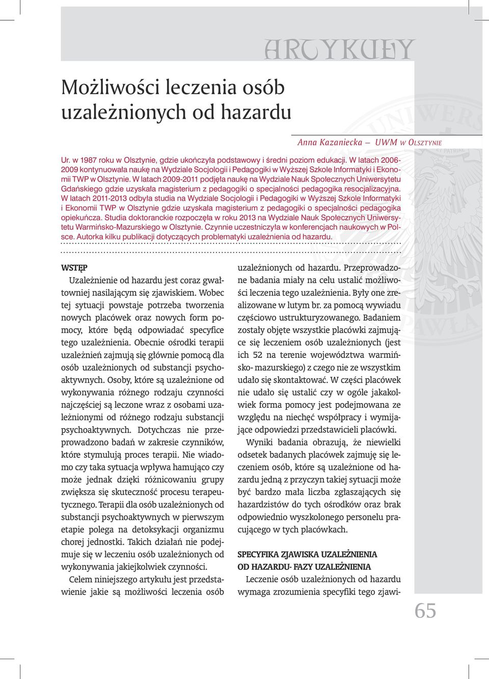 W latach 2009-2011 podjęła naukę na Wydziale Nauk Społecznych Uniwersytetu Gdańskiego gdzie uzyskała magisterium z pedagogiki o specjalności pedagogika resocjalizacyjna.