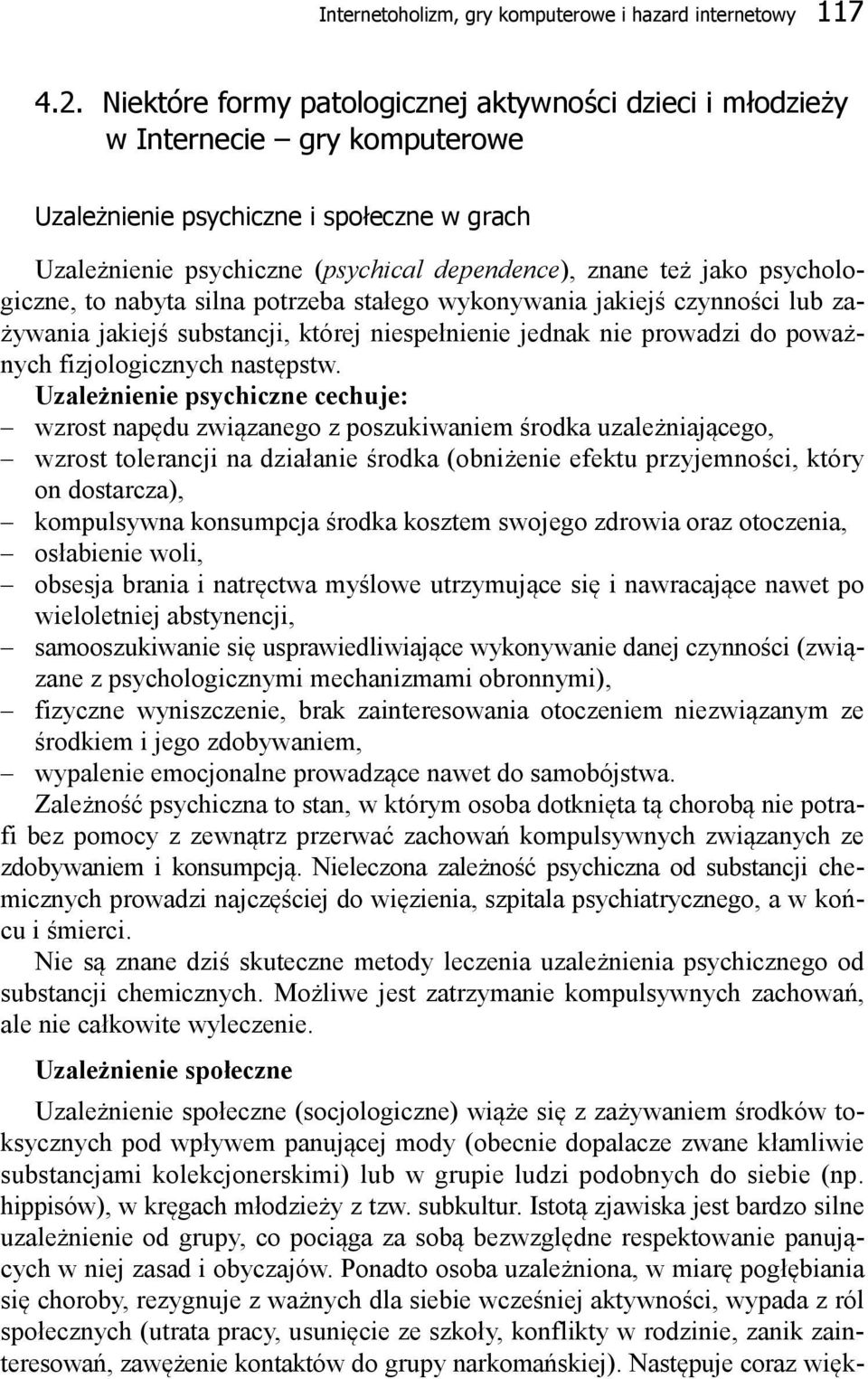 psychologiczne, to nabyta silna potrzeba stałego wykonywania jakiejś czynności lub zażywania jakiejś substancji, której niespełnienie jednak nie prowadzi do poważnych fizjologicznych następstw.