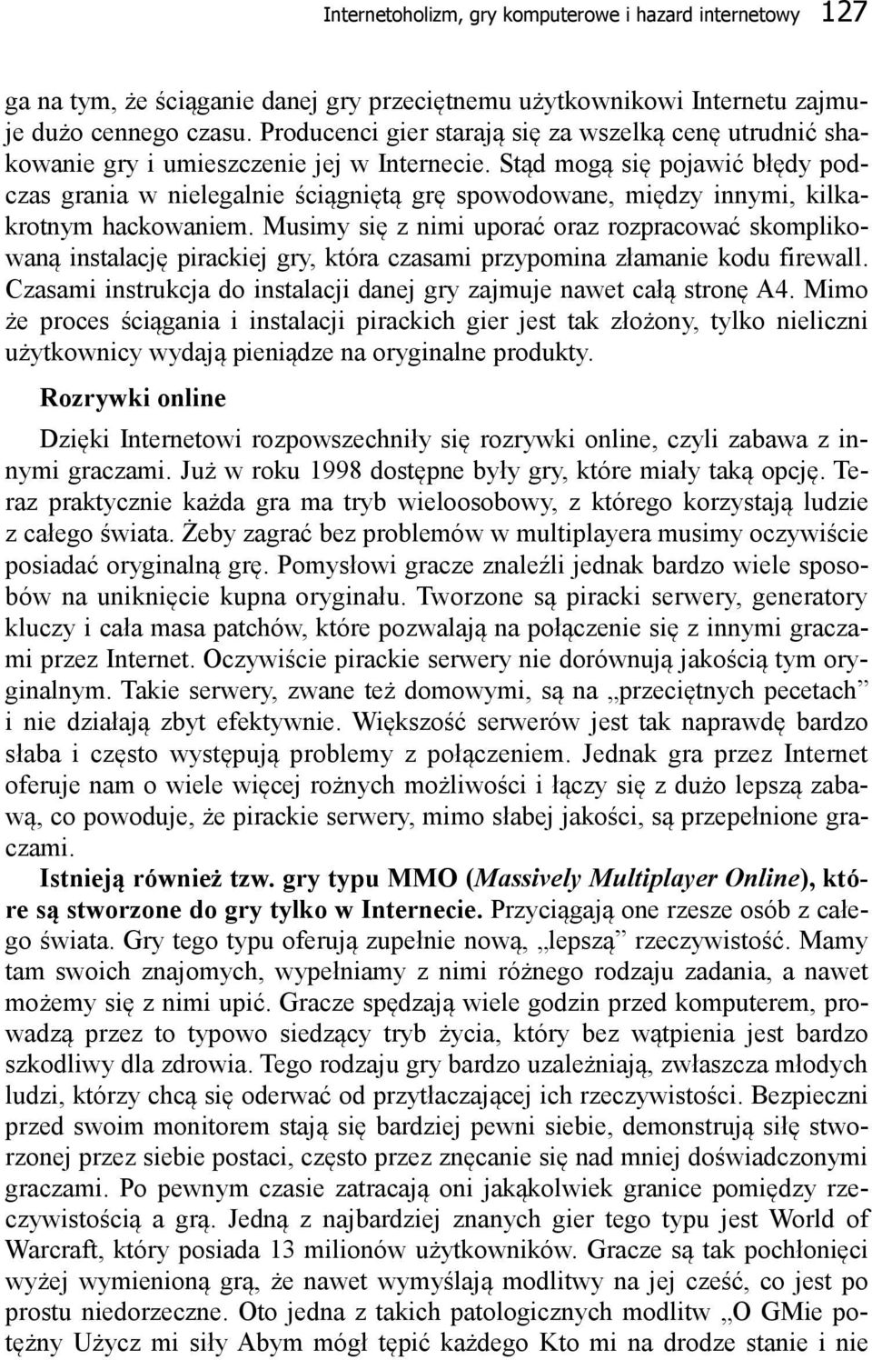 Stąd mogą się pojawić błędy podczas grania w nielegalnie ściągniętą grę spowodowane, między innymi, kilkakrotnym hackowaniem.