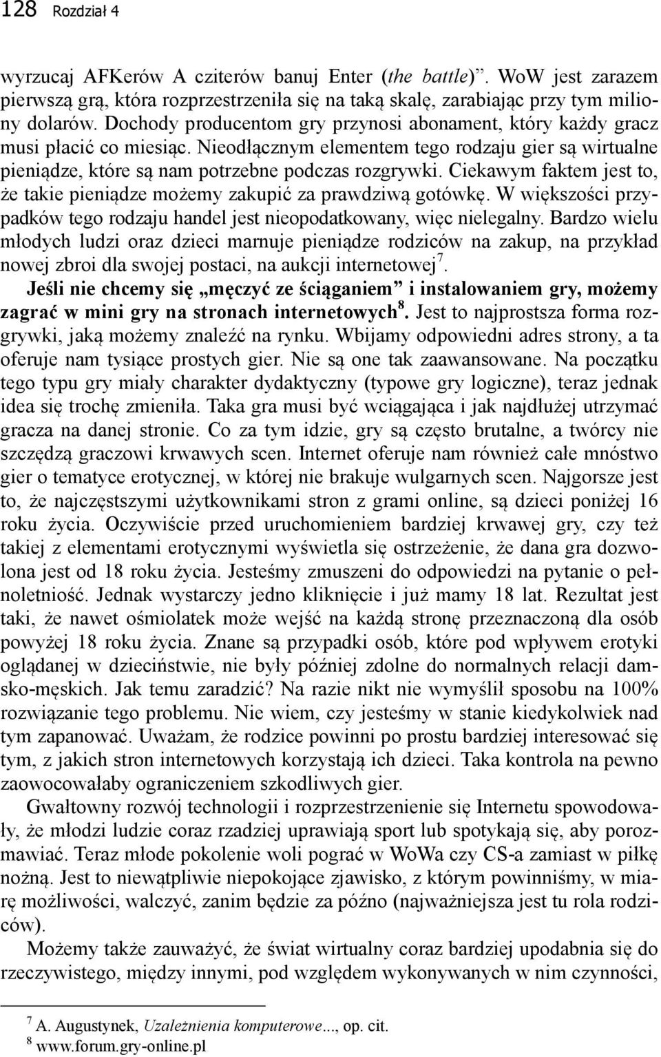 Ciekawym faktem jest to, że takie pieniądze możemy zakupić za prawdziwą gotówkę. W większości przypadków tego rodzaju handel jest nieopodatkowany, więc nielegalny.