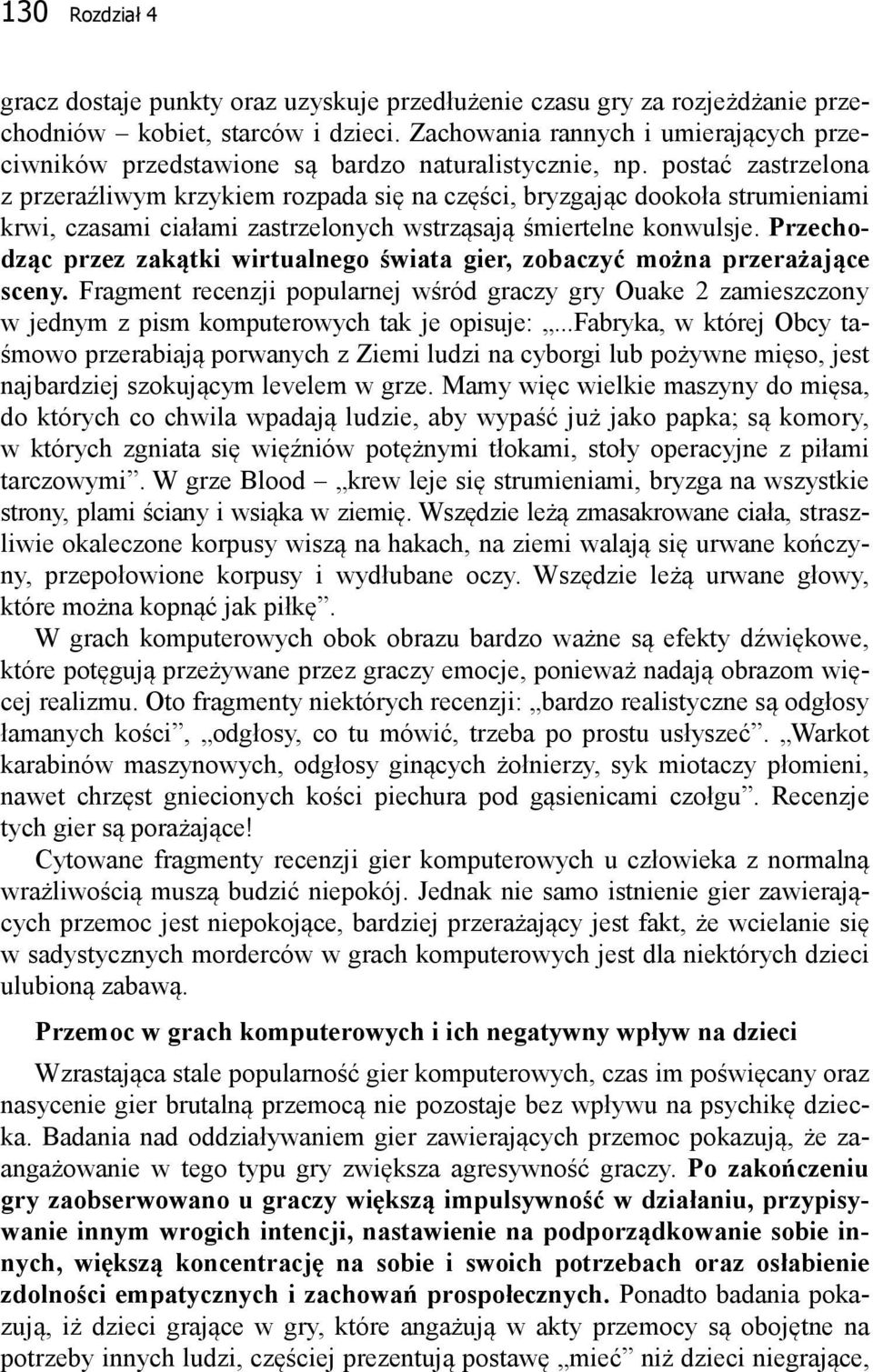 postać zastrzelona z przeraźliwym krzykiem rozpada się na części, bryzgając dookoła strumieniami krwi, czasami ciałami zastrzelonych wstrząsają śmiertelne konwulsje.