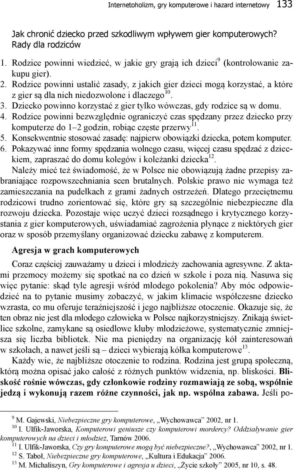 Rodzice powinni ustalić zasady, z jakich gier dzieci mogą korzystać, a które z gier są dla nich niedozwolone i dlaczego 10. 3. Dziecko powinno korzystać z gier tylko wówczas, gdy rodzice są w domu. 4.