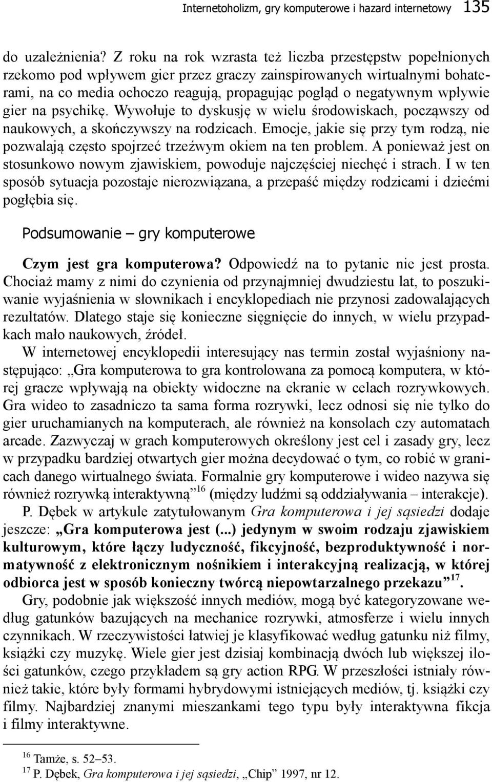 wpływie gier na psychikę. Wywołuje to dyskusję w wielu środowiskach, począwszy od naukowych, a skończywszy na rodzicach.