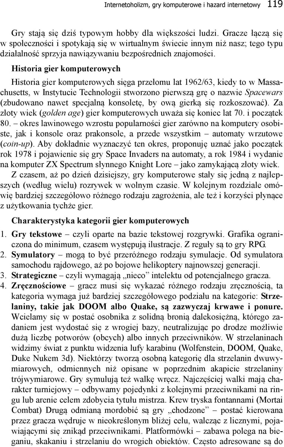 Historia gier komputerowych Historia gier komputerowych sięga przełomu lat 1962/63, kiedy to w Massachusetts, w Instytucie Technologii stworzono pierwszą grę o nazwie Spacewars (zbudowano nawet