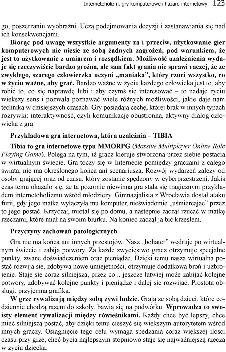 Możliwość uzależnienia wydaje się rzeczywiście bardzo groźna, ale sam fakt grania nie sprawi raczej, że ze zwykłego, szarego człowieczka uczyni maniaka, który rzuci wszystko, co w życiu ważne, aby