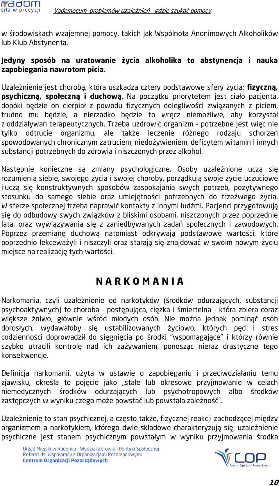 Na początku priorytetem jest ciało pacjenta, dopóki będzie on cierpiał z powodu fizycznych dolegliwości związanych z piciem, trudno mu będzie, a nierzadko będzie to wręcz niemożliwe, aby korzystał z