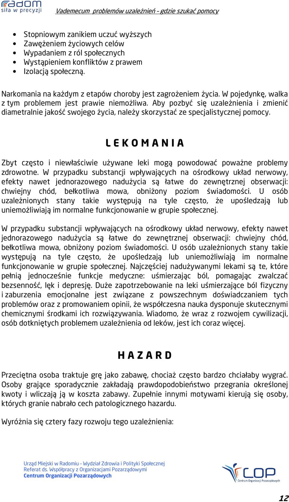 Aby pozbyć się uzależnienia i zmienić diametralnie jakość swojego życia, należy skorzystać ze specjalistycznej pomocy.