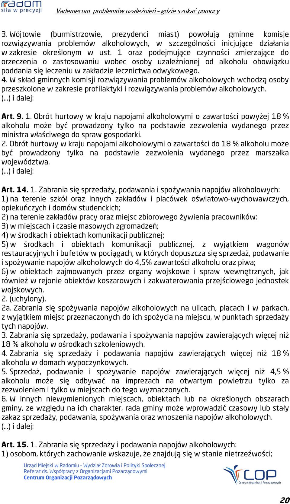 W skład gminnych komisji rozwiązywania problemów alkoholowych wchodzą osoby przeszkolone w zakresie profilaktyki i rozwiązywania problemów alkoholowych. ( ) i dalej: Art. 9. 1.