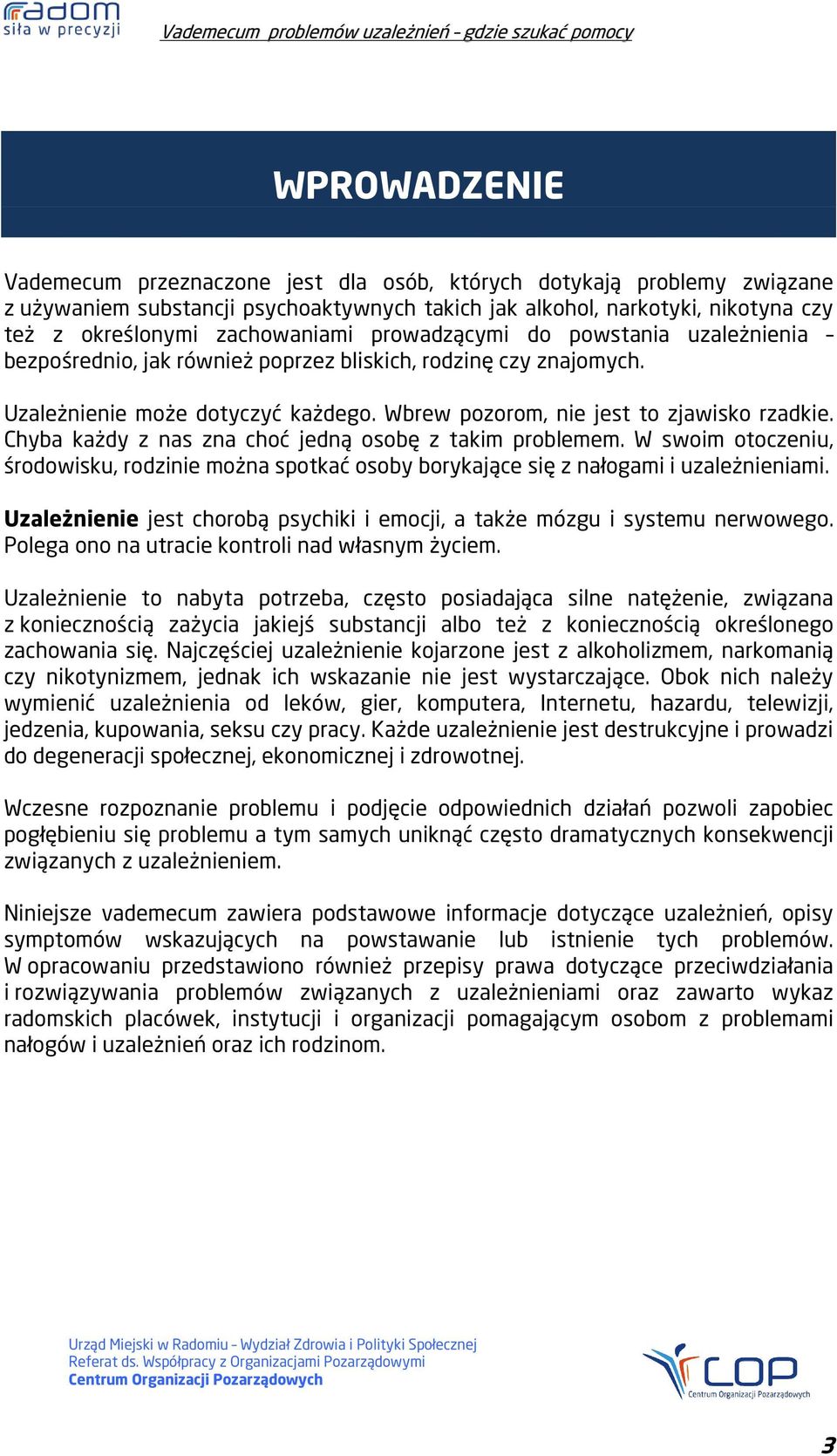 Chyba każdy z nas zna choć jedną osobę z takim problemem. W swoim otoczeniu, środowisku, rodzinie można spotkać osoby borykające się z nałogami i uzależnieniami.