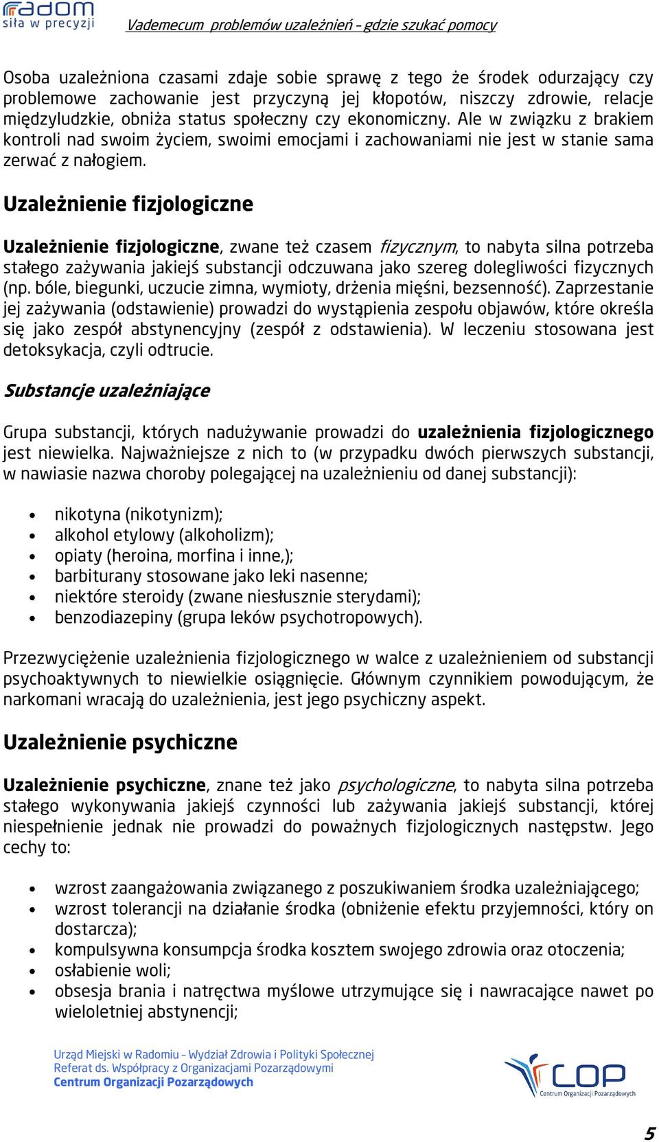 Uzależnienie fizjologiczne Uzależnienie fizjologiczne, zwane też czasem fizycznym, to nabyta silna potrzeba stałego zażywania jakiejś substancji odczuwana jako szereg dolegliwości fizycznych (np.