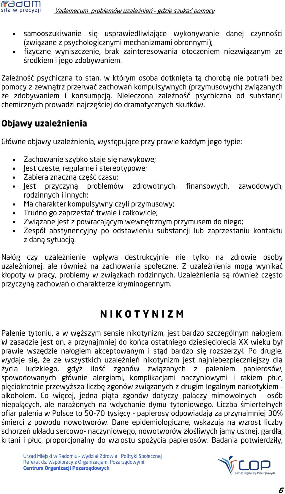 Zależność psychiczna to stan, w którym osoba dotknięta tą chorobą nie potrafi bez pomocy z zewnątrz przerwać zachowań kompulsywnych (przymusowych) związanych ze zdobywaniem i konsumpcją.