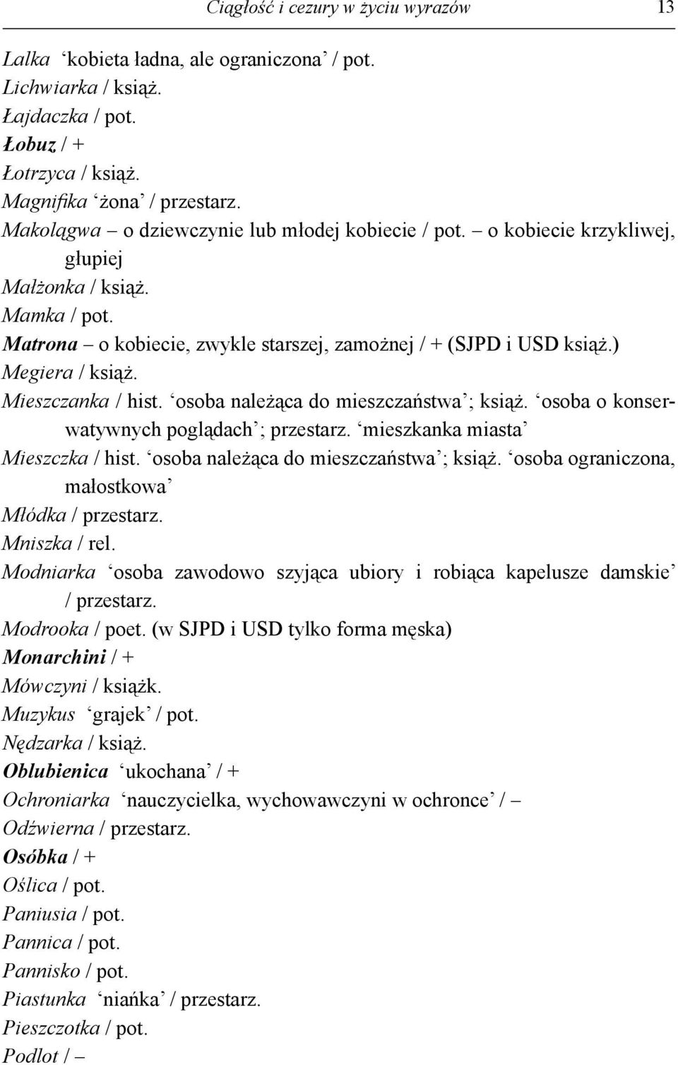 Mieszczanka / hist. osoba należąca do mieszczaństwa ; książ. osoba o konserwatywnych poglądach ; przestarz. mieszkanka miasta Mieszczka / hist. osoba należąca do mieszczaństwa ; książ. osoba ograniczona, małostkowa Młódka / przestarz.