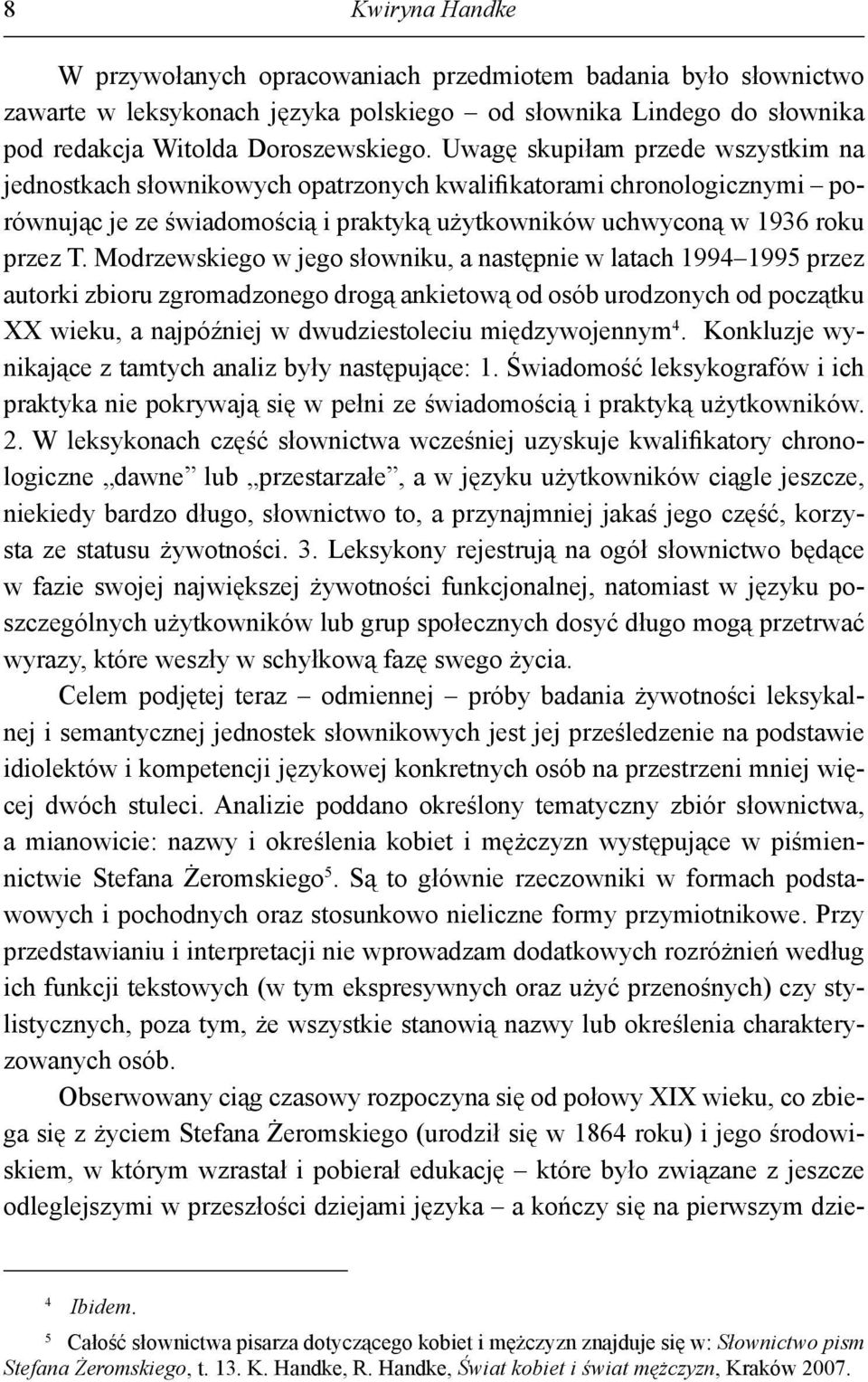 Modrzewskiego w jego słowniku, a następnie w latach 1994 1995 przez autorki zbioru zgromadzonego drogą ankietową od osób urodzonych od początku XX wieku, a najpóźniej w dwudziestoleciu międzywojennym