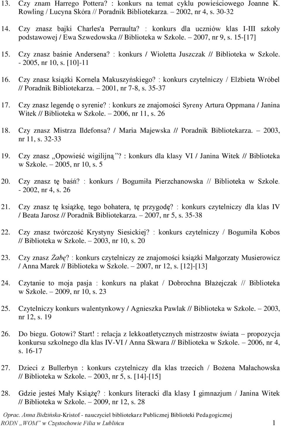 : konkurs / Wioletta Juszczak // Biblioteka w Szkole. - 2005, nr 10, s. [10]-11 16. Czy znasz książki Kornela Makuszyńskiego? : konkurs czytelniczy / Elżbieta Wróbel // Poradnik Bibliotekarza.