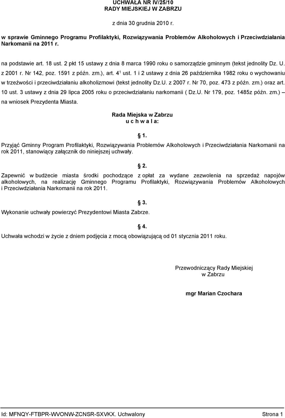 roku o wychowaniu w trzeźwości i przeciwdziałaniu alkoholizmowi (tekst jednolity DzU z 2007 r Nr 70, poz 473 z późn zm) oraz art 10 ust 3 ustawy z dnia 29 lipca 2005 roku o przeciwdziałaniu