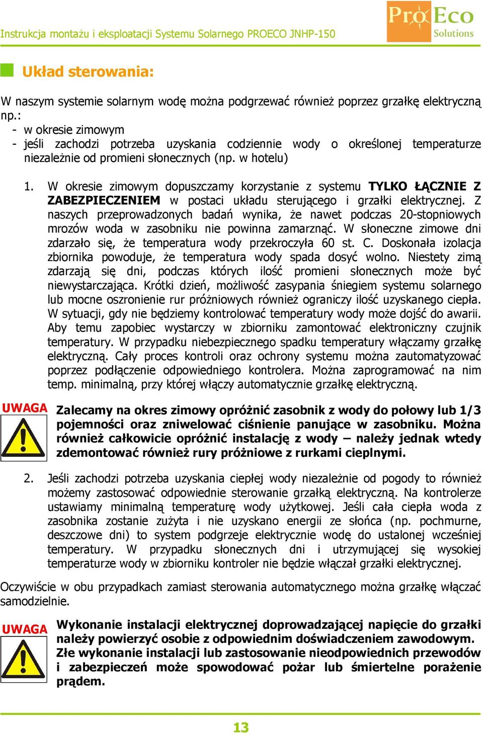 W okresie zimowym dopuszczamy korzystanie z systemu TYLKO ŁĄCZNIE Z ZABEZPIECZENIEM w postaci układu sterującego i grzałki elektrycznej.