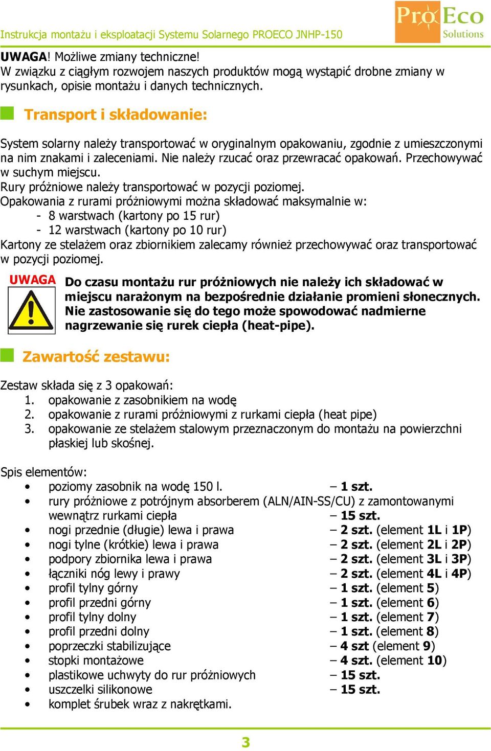 Przechowywać w suchym miejscu. Rury próżniowe należy transportować w pozycji poziomej.