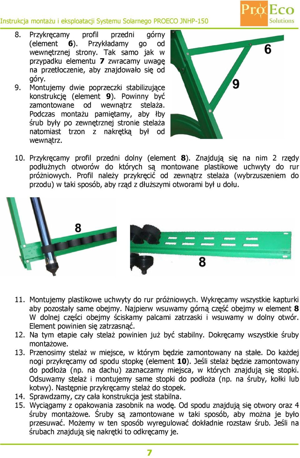 Podczas montażu pamiętamy, aby łby śrub były po zewnętrznej stronie stelaża natomiast trzon z nakrętką był od wewnątrz. 10. Przykręcamy profil przedni dolny (element 8).