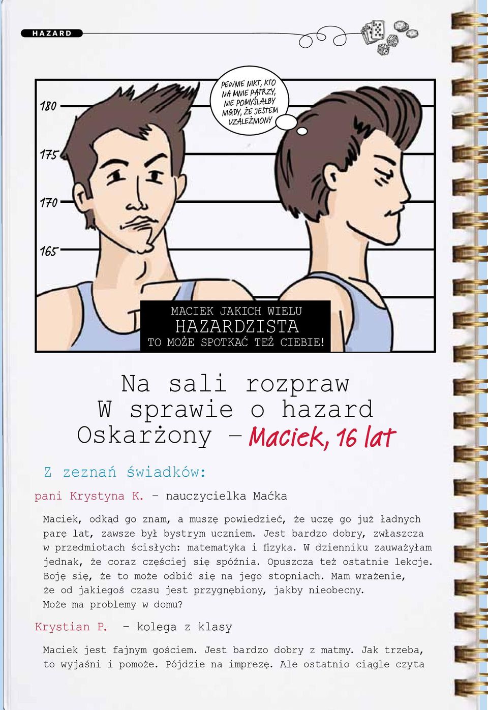 nauczycielka Maćka Maciek, odkąd go znam, a muszę powiedzieć, że uczę go już ładnych parę lat, zawsze był bystrym uczniem. Jest bardzo dobry, zwłaszcza w przedmiotach ścisłych: matematyka i zyka.