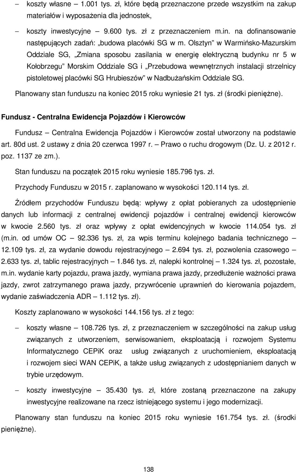 placówki SG Hrubieszów w Nadbużańskim Oddziale SG. Planowany stan funduszu na koniec 2015 roku wyniesie 21 tys. zł (środki pieniężne).