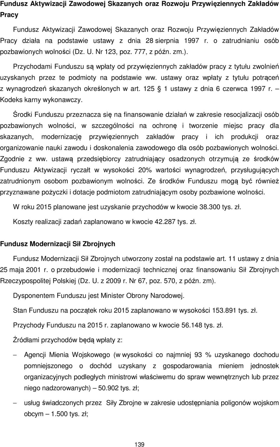 Przychodami Funduszu są wpłaty od przywięziennych zakładów pracy z tytułu zwolnień uzyskanych przez te podmioty na podstawie ww.