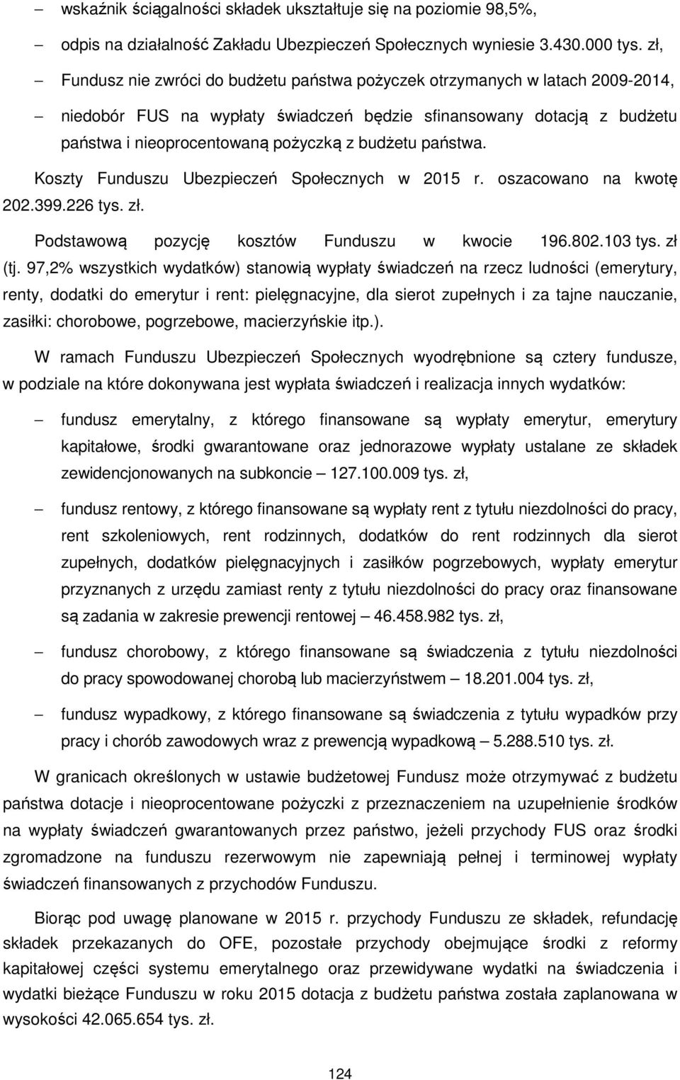 budżetu państwa. Koszty Funduszu Ubezpieczeń Społecznych w 2015 r. oszacowano na kwotę 202.399.226 tys. zł. Podstawową pozycję kosztów Funduszu w kwocie 196.802.103 tys. zł (tj.