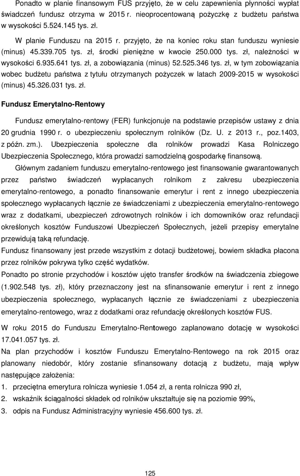 zł, a zobowiązania (minus) 52.525.346 tys. zł, w tym zobowiązania wobec budżetu państwa z tytułu otrzymanych pożyczek w latach 2009-2015 w wysokości (minus) 45.326.031 tys. zł. Fundusz Emerytalno-Rentowy Fundusz emerytalno-rentowy (FER) funkcjonuje na podstawie przepisów ustawy z dnia 20 grudnia 1990 r.