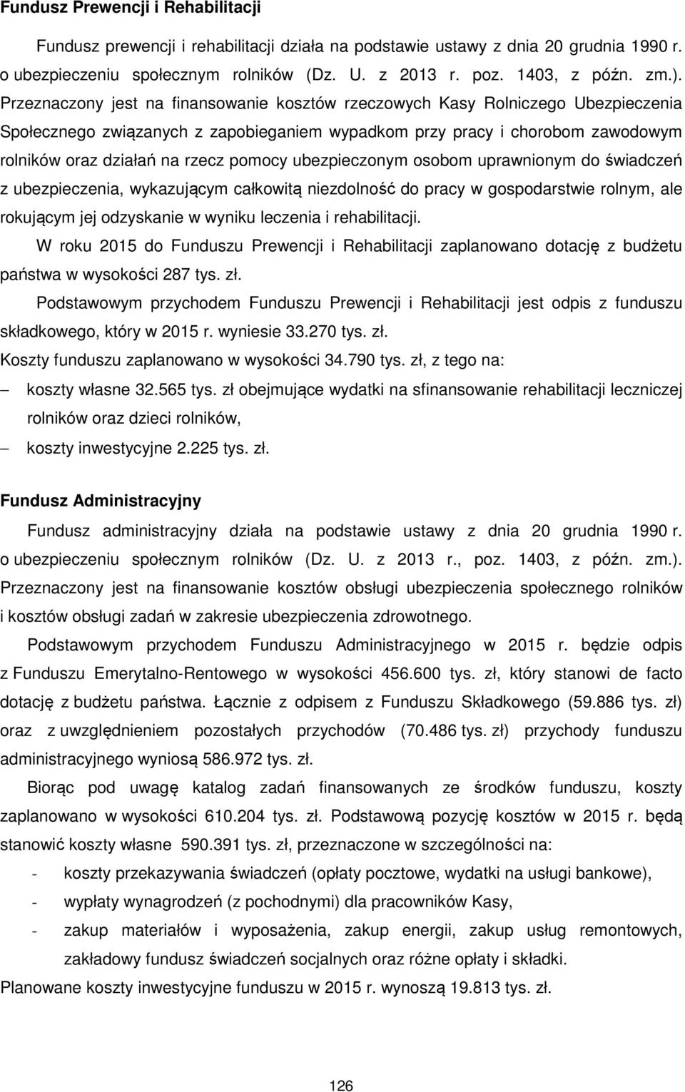 pomocy ubezpieczonym osobom uprawnionym do świadczeń z ubezpieczenia, wykazującym całkowitą niezdolność do pracy w gospodarstwie rolnym, ale rokującym jej odzyskanie w wyniku leczenia i rehabilitacji.