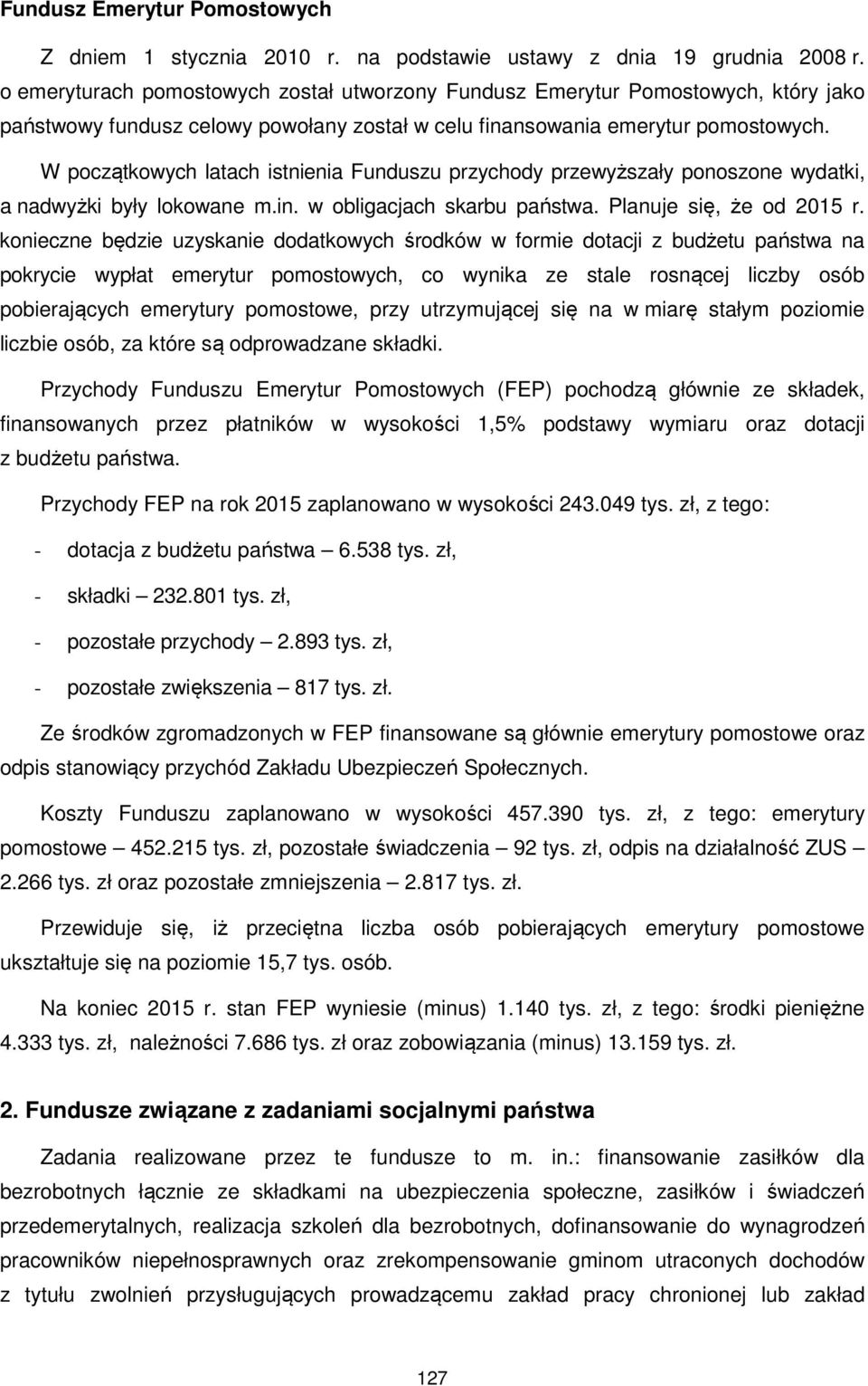 W początkowych latach istnienia Funduszu przychody przewyższały ponoszone wydatki, a nadwyżki były lokowane m.in. w obligacjach skarbu państwa. Planuje się, że od 2015 r.